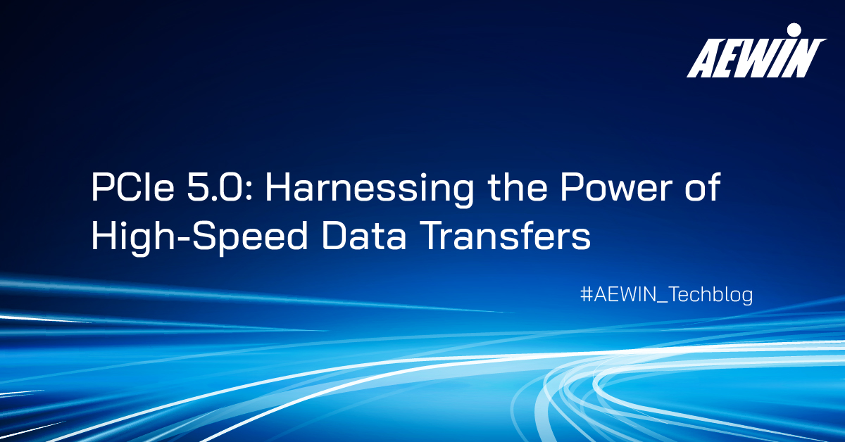 PCIe 5.0: Harnessing the Power of High-Speed Data Transfers - AEWIN